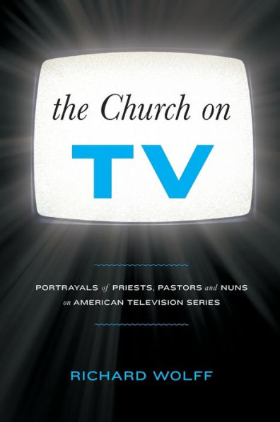 The Church on TV: Portrayals of Priests, Pastors and Nuns on American Television Series