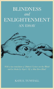 Title: Blindness and Enlightenment: An Essay: With a new translation of Diderot's 'Letter on the Blind' and La Mothe Le Vayer's 'Of a Man Born Blind', Author: Kate E. Tunstall