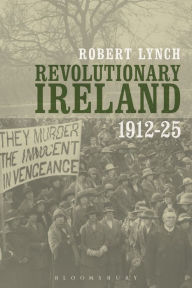 Title: Revolutionary Ireland, 1912-25, Author: Robert Lynch