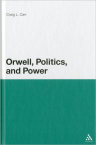 Title: Orwell, Politics, and Power, Author: Craig L. Carr