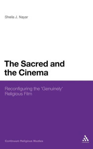 Title: The Sacred and the Cinema: Reconfiguring the 'Genuinely' Religious Film, Author: Sheila J. Nayar