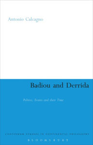 Title: Badiou and Derrida: Politics, Events and their Time, Author: Antonio Calcagno