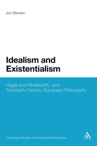 Title: Idealism and Existentialism: Hegel and Nineteenth- and Twentieth-Century European Philosophy, Author: Jon Stewart