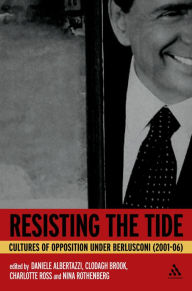 Title: Resisting the Tide: Cultures of Opposition Under Berlusconi (2001-06), Author: Daniele Albertazzi
