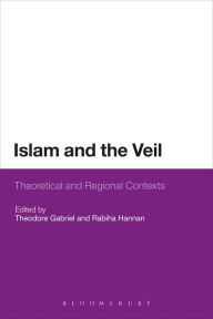 Title: Islam and the Veil: Theoretical and Regional Contexts, Author: Theodore Gabriel