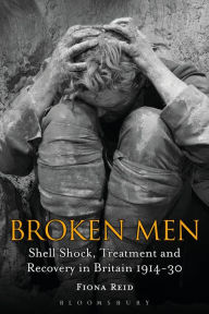 Title: Broken Men: Shell Shock, Treatment and Recovery in Britain 1914-30, Author: Fiona Reid