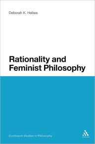 Title: Rationality and Feminist Philosophy, Author: Deborah K. Heikes