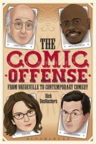 Title: The Comic Offense from Vaudeville to Contemporary Comedy: Larry David, Tina Fey, Stephen Colbert, and Dave Chappelle, Author: Rick DesRochers