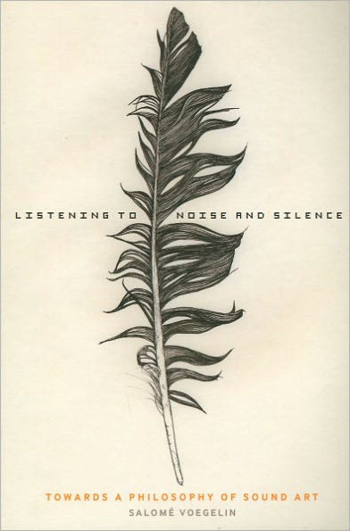 Listening to Noise and Silence: Towards a Philosophy of Sound Art