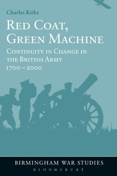 Red Coat, Green Machine: Continuity in Change in the British Army 1700 to 2000