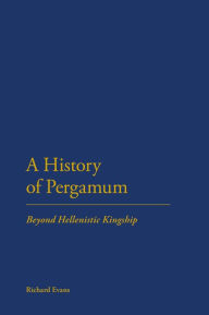 Title: A History of Pergamum: Beyond Hellenistic Kingship, Author: Richard Evans