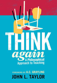 Title: Think Again: A Philosophical Approach to Teaching, Author: John L. Taylor