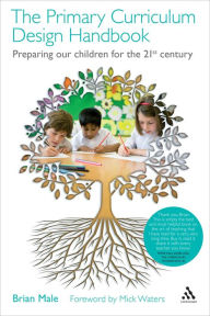 Title: The Primary Curriculum Design Handbook: Preparing our Children for the 21st Century, Author: Brian Male