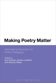 Title: Making Poetry Matter: International Research on Poetry Pedagogy, Author: Sue Dymoke