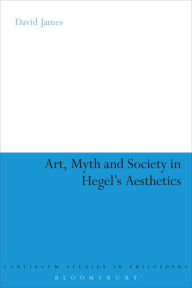 Title: Art, Myth and Society in Hegel's Aesthetics, Author: David James