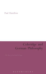 Title: Coleridge and German Philosophy: The Poet in the Land of Logic, Author: Paul Hamilton