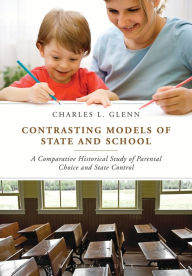 Title: Contrasting Models of State and School: A Comparative Historical Study of Parental Choice and State Control, Author: Charles L. Glenn