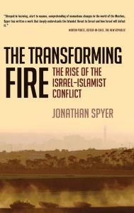 Title: The Transforming Fire: The Rise of the Israel-Islamist Conflict, Author: Jonathan Spyer