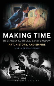Title: Making Time in Stanley Kubrick's Barry Lyndon: Art, History, and Empire, Author: Maria Pramaggiore