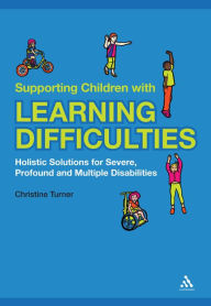 Title: Supporting Children with Learning Difficulties: Holistic Solutions for Severe, Profound and Multiple Disabilities, Author: Christine Turner