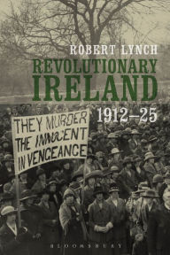 Title: Revolutionary Ireland, 1912-25, Author: Robert Lynch