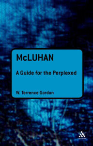 Title: McLuhan: A Guide for the Perplexed, Author: W. Terrence Gordon