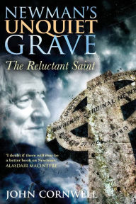Title: Newman's Unquiet Grave: The Reluctant Saint, Author: John Cornwell