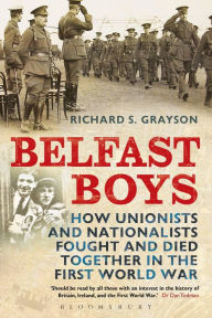 Title: Belfast Boys: How Unionists and Nationalists Fought and Died Together in the First World War, Author: Richard S. Grayson