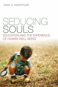 Title: Seducing Souls: Education and the Experience of Human Well-Being, Author: Karl D. Hostetler