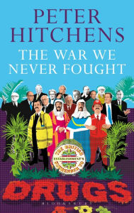 Title: The War We Never Fought: The British Establishment's Surrender to Drugs, Author: Peter Hitchens