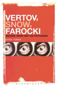 Title: Vertov, Snow, Farocki: Machine Vision and the Posthuman, Author: David Tomas