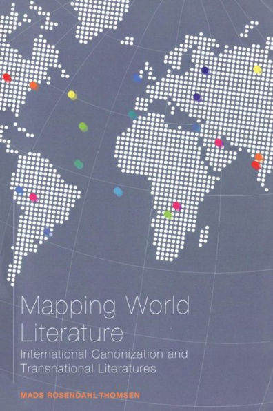 Mapping World Literature: International Canonization and Transnational Literatures