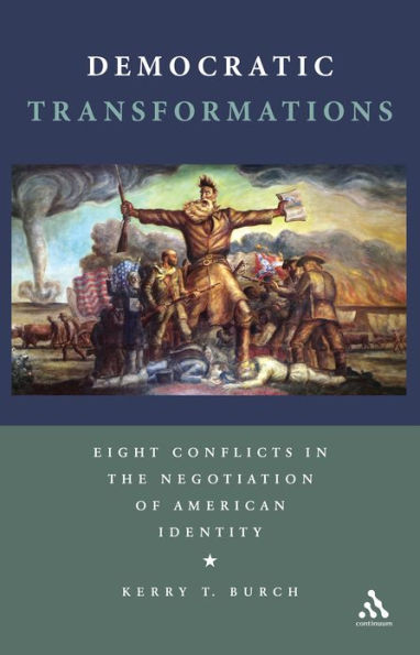 Democratic Transformations: Eight Conflicts in the Negotiation of American Identity / Edition 1