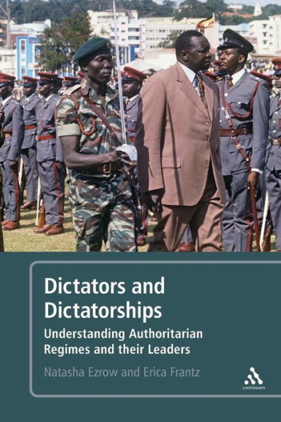 Dictators and Dictatorships: Understanding Authoritarian Regimes and Their Leaders