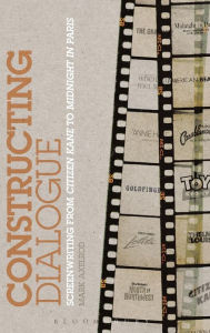 Title: Constructing Dialogue: Screenwriting from Citizen Kane to Midnight in Paris, Author: Mark Axelrod