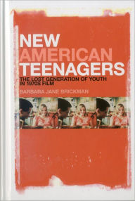 Title: New American Teenagers: The Lost Generation of Youth in 1970s Film, Author: Barbara Jane Brickman