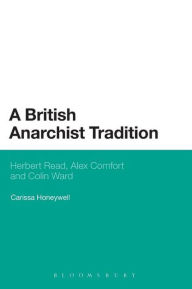 Title: A British Anarchist Tradition: Herbert Read, Alex Comfort and Colin Ward, Author: Carissa Honeywell