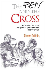 Title: The Pen and the Cross: Catholicism and English Literature 1850 - 2000, Author: Richard Griffiths