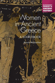 Title: Women in Ancient Greece: A Sourcebook / Edition 1, Author: Bonnie MacLachlan