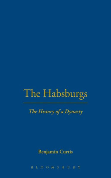 The Habsburgs: The History of a Dynasty