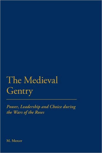 the Medieval Gentry: Power, Leadership and Choice during Wars of Roses