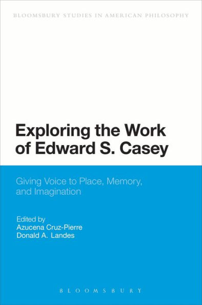 Exploring the Work of Edward S. Casey: Giving Voice to Place, Memory, and Imagination