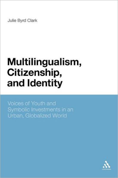 Multilingualism, Citizenship, and Identity: Voices of Youth Symbolic Investments an Urban, Globalized World