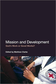 Title: Mission and Development: God's Work or Good Works?, Author: Matthew Clarke