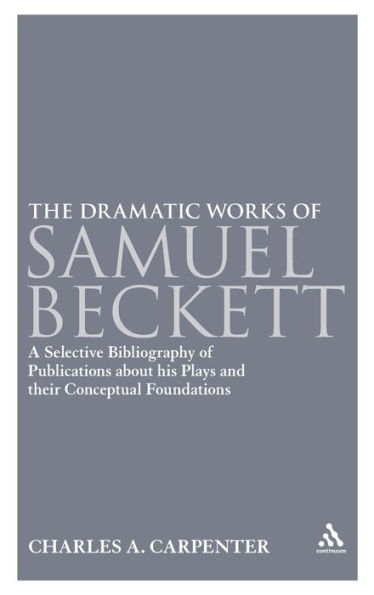 The Dramatic Works of Samuel Beckett: A Selective Bibliography Publications About his Plays and their Conceptual Foundations