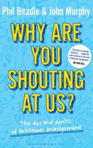 Title: Why are you shouting at us?: The dos and don'ts of behaviour management, Author: Phil Beadle