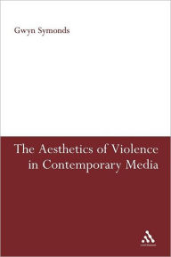 Title: The Aesthetics of Violence in Contemporary Media, Author: Gwyn Symonds