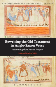 Title: Rewriting the Old Testament in Anglo-Saxon Verse: Becoming the Chosen People, Author: Samantha Zacher