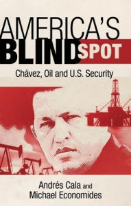 Title: America's Blind Spot: Chavez, Oil, and U.S. Security, Author: Michael J. Economides