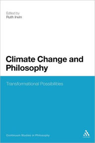 Title: Climate Change and Philosophy: Transformational Possibilities / Edition 1, Author: Ruth Irwin